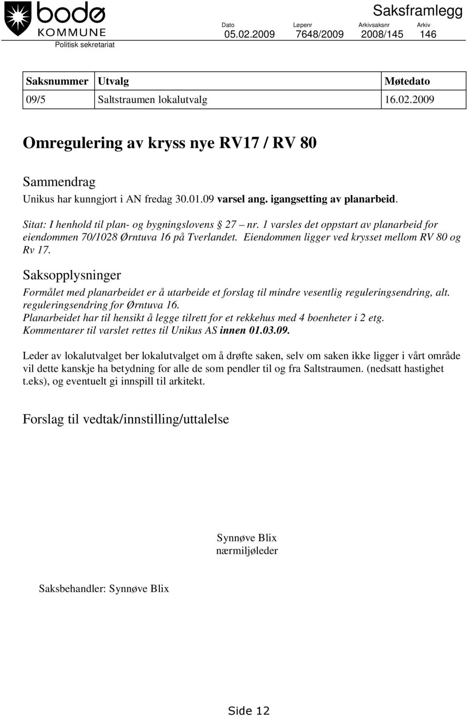 Eiendommen ligger ved krysset mellom RV 80 og Rv 17. Saksopplysninger Formålet med planarbeidet er å utarbeide et forslag til mindre vesentlig reguleringsendring, alt.