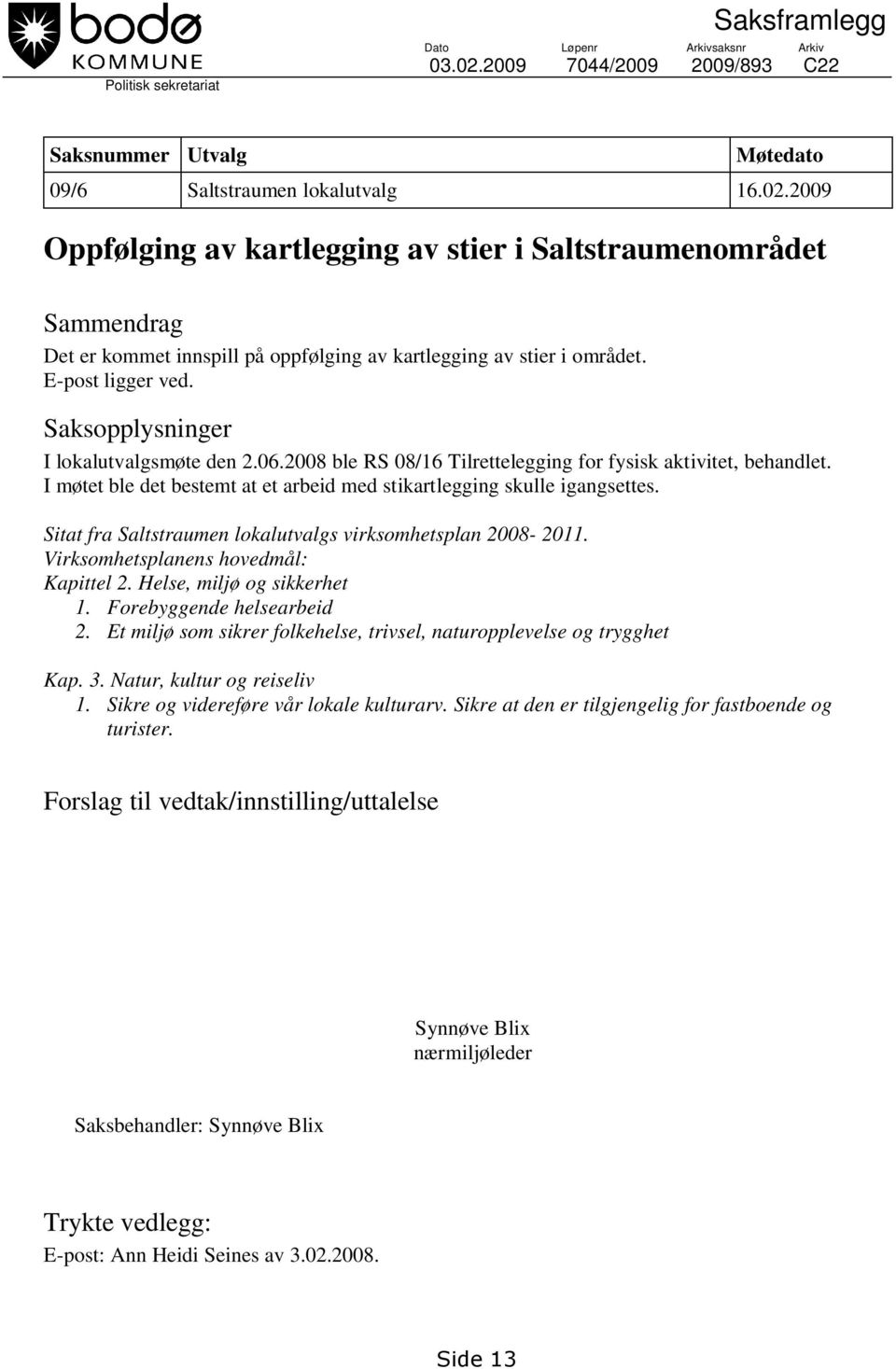 2009 Oppfølging av kartlegging av stier i Saltstraumenområdet Sammendrag Det er kommet innspill på oppfølging av kartlegging av stier i området. E-post ligger ved.