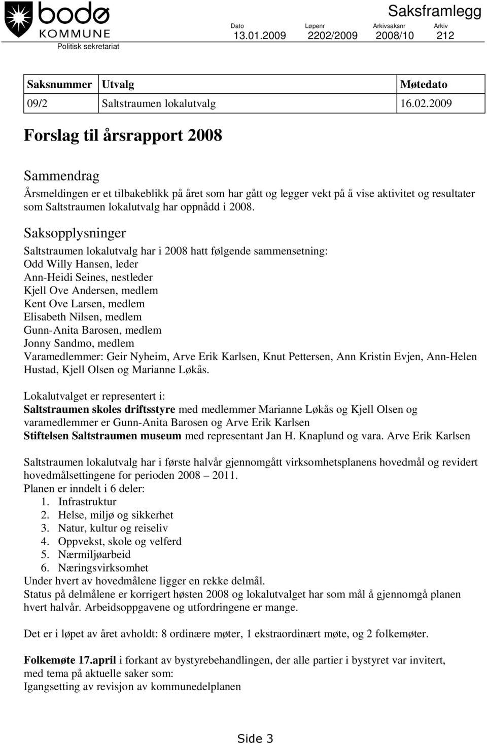 2009 Forslag til årsrapport 2008 Sammendrag Årsmeldingen er et tilbakeblikk på året som har gått og legger vekt på å vise aktivitet og resultater som Saltstraumen lokalutvalg har oppnådd i 2008.