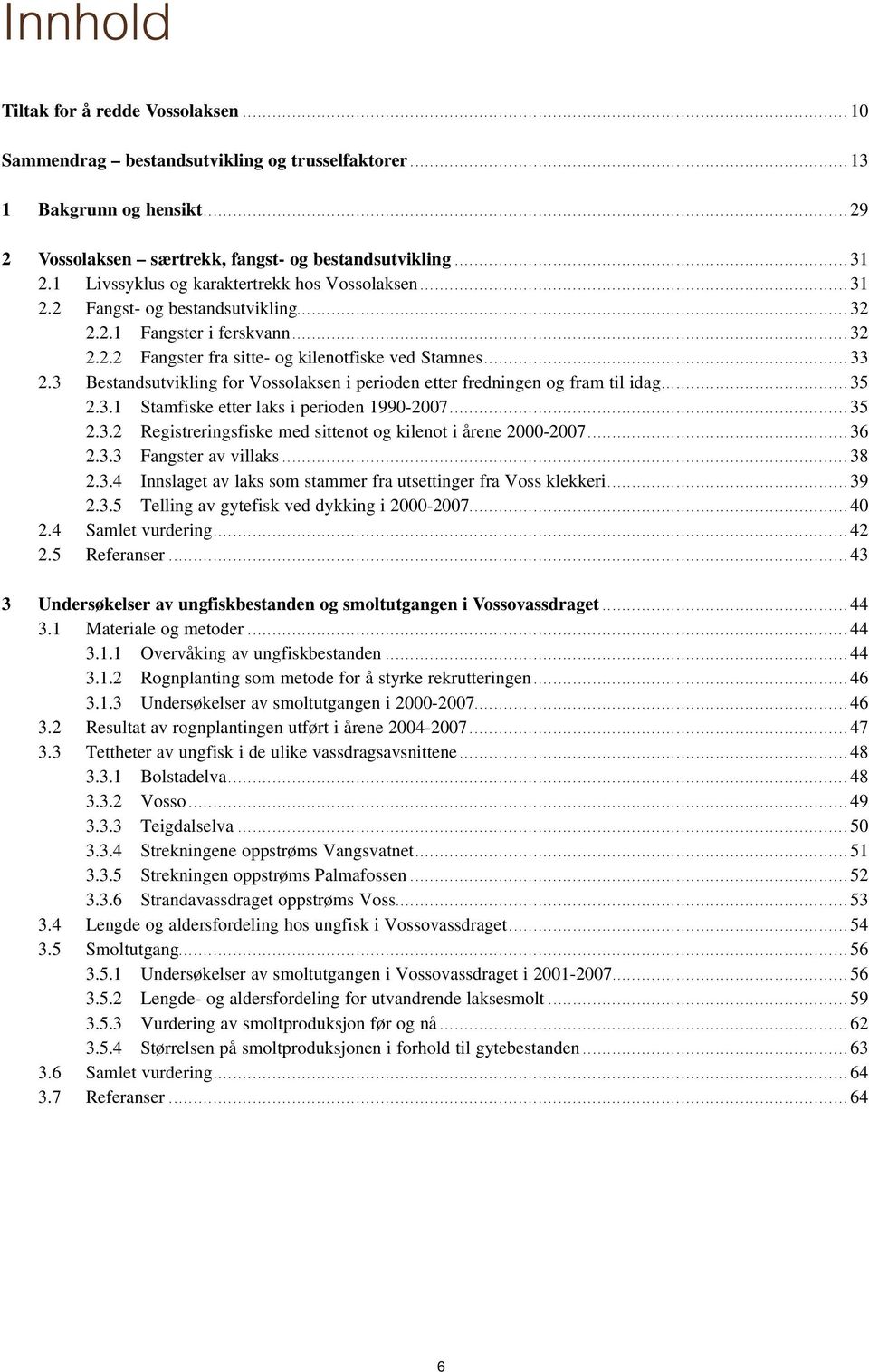 3 Bestandsutvikling for Vossolaksen i perioden etter fredningen og fram til idag...35 2.3.1 Stamfiske etter laks i perioden 199-27...35 2.3.2 Registreringsfiske med sittenot og kilenot i årene 2-27.