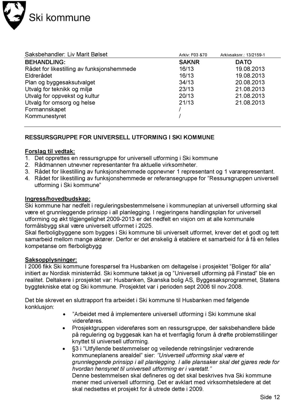 Det opprettes en ressursgruppe for universell utforming i Ski kommune 2. Rådmannen utnevner representanter fra aktuelle virksomheter. 3.