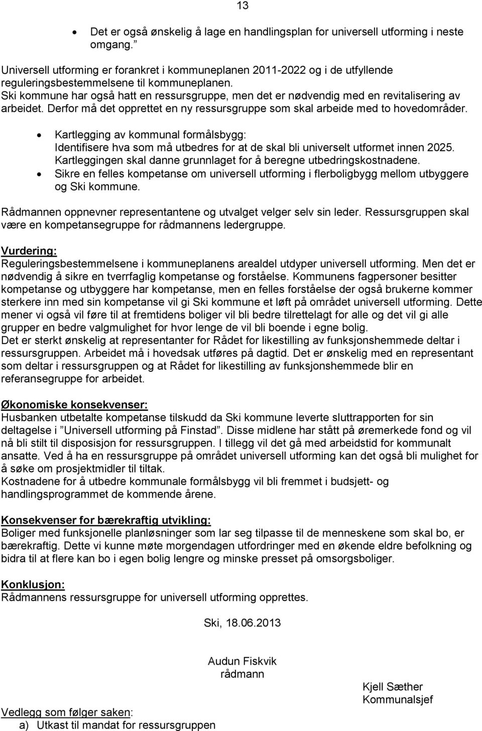 Ski kommune har også hatt en ressursgruppe, men det er nødvendig med en revitalisering av arbeidet. Derfor må det opprettet en ny ressursgruppe som skal arbeide med to hovedområder.