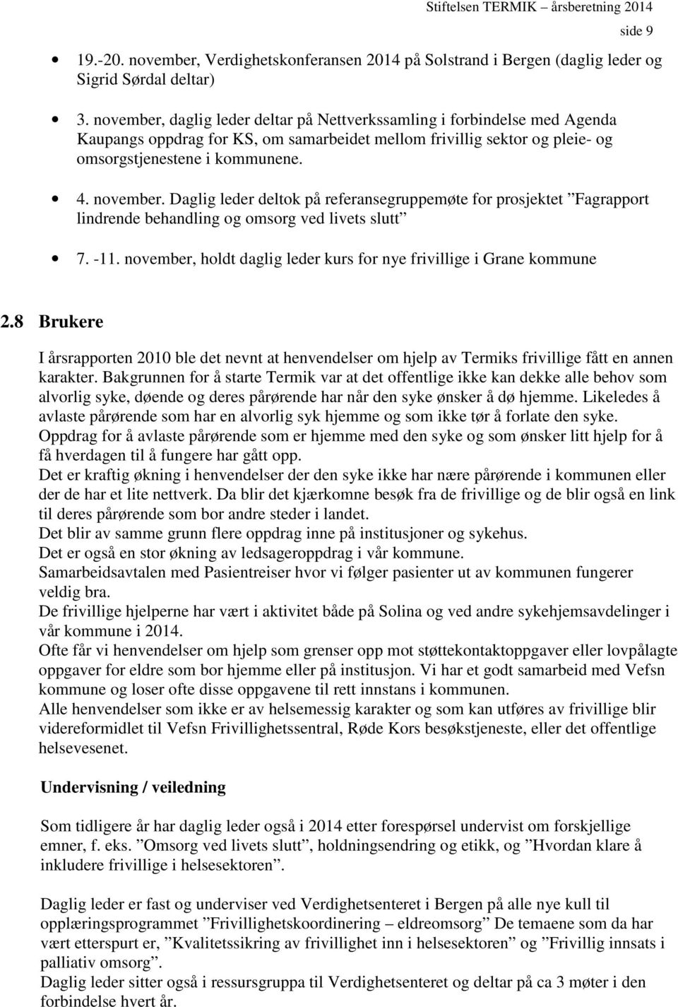 Daglig leder deltok på referansegruppemøte for prosjektet Fagrapport lindrende behandling og omsorg ved livets slutt 7. -11. november, holdt daglig leder kurs for nye frivillige i Grane kommune 2.