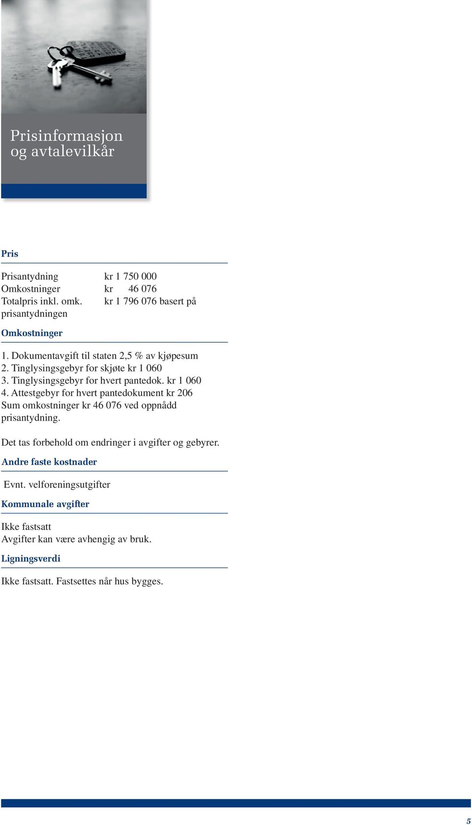 Tinglysingsgebyr for hvert pantedok. kr 1 060 4. Attestgebyr for hvert pantedokument kr 206 Sum omkostninger kr 46 076 ved oppnådd prisantydning.