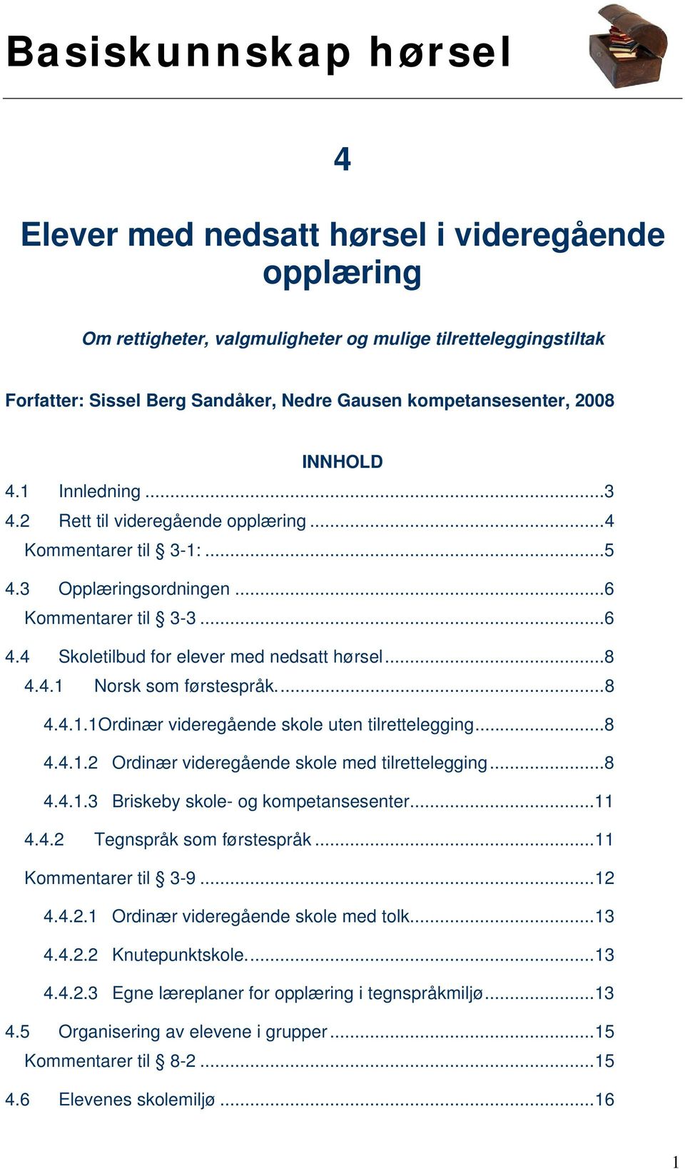 ..8 4.4.1.1Ordinær videregående skole uten tilrettelegging...8 4.4.1.2 Ordinær videregående skole med tilrettelegging...8 4.4.1.3 Briskeby skole- og kompetansesenter...11 4.4.2 Tegnspråk som førstespråk.