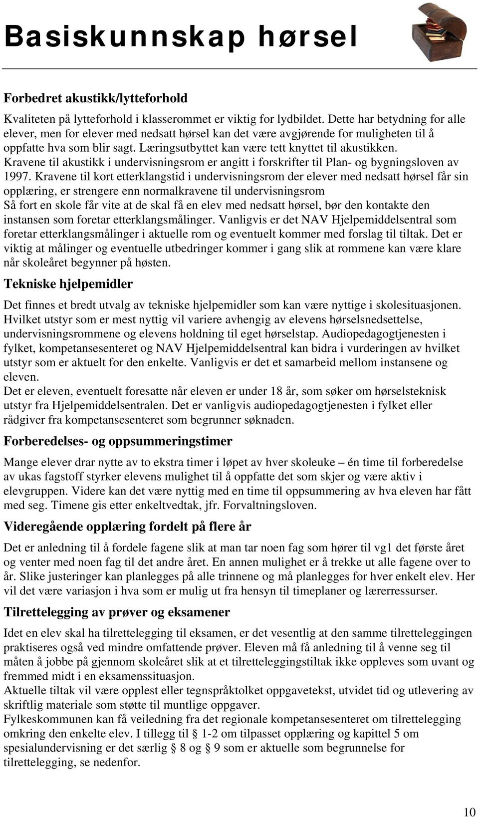 Kravene til akustikk i undervisningsrom er angitt i forskrifter til Plan- og bygningsloven av 1997.