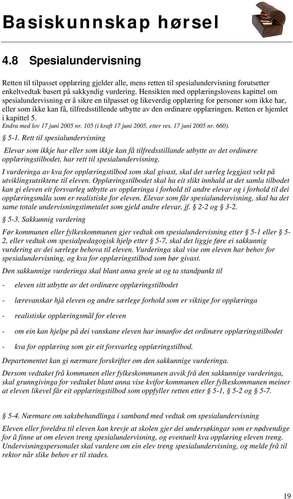 ordinære opplæringen. Retten er hjemlet i kapittel 5. Endra med lov 17 juni 2005 nr. 105 (i kraft 17 juni 2005, etter res. 17 juni 2005 nr. 660). 5-1.