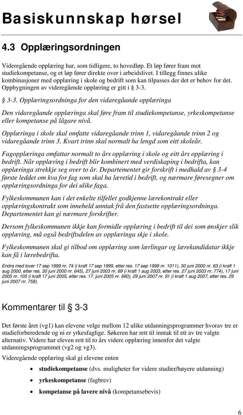 3-3. Opplæringsordninga for den vidaregåande opplæringa Den vidaregåande opplæringa skal føre fram til studiekompetanse, yrkeskompetanse eller kompetanse på lågare nivå.