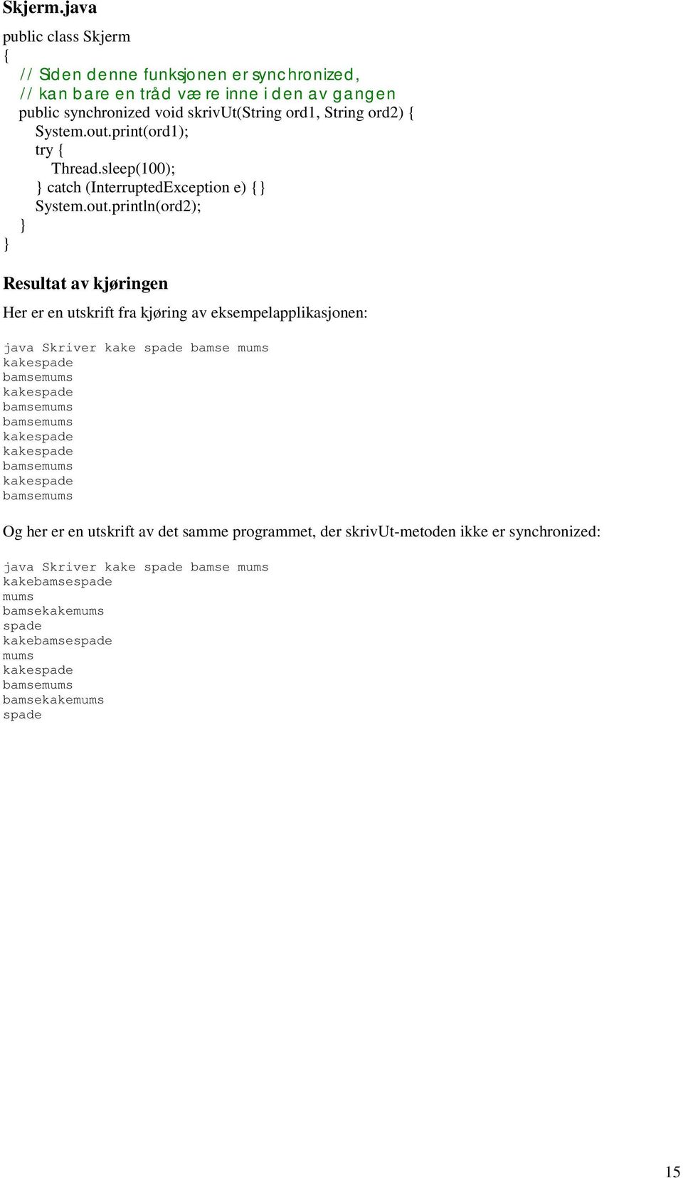 out.print(ord1); try { Thread.sleep(100); } catch (InterruptedException e) {} System.out.println(ord2); } } Resultat av kjøringen Her er en utskrift fra kjøring av