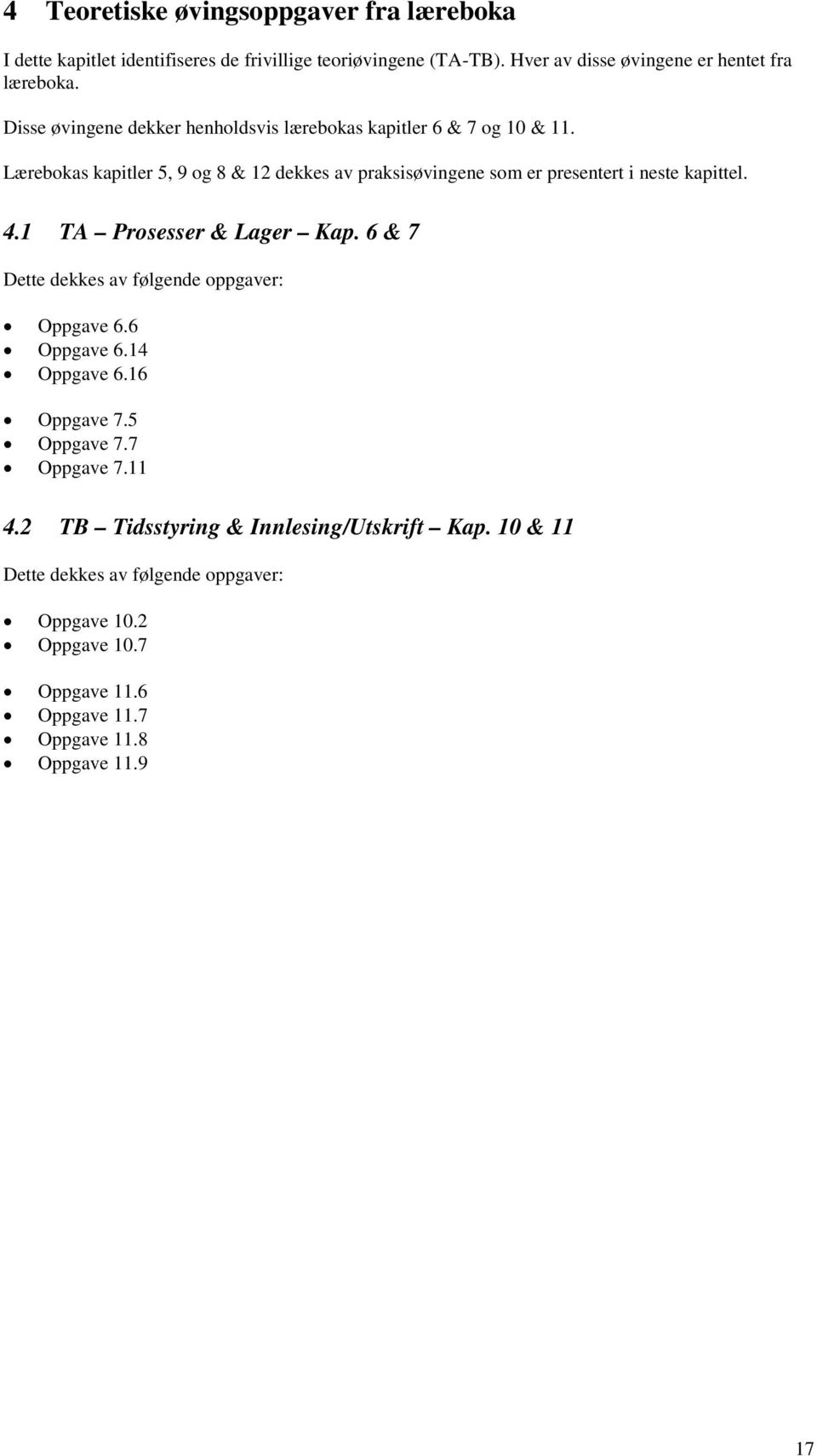 Lærebokas kapitler 5, 9 og 8 & 12 dekkes av praksisøvingene som er presentert i neste kapittel. 4.1 TA Prosesser & Lager Kap.