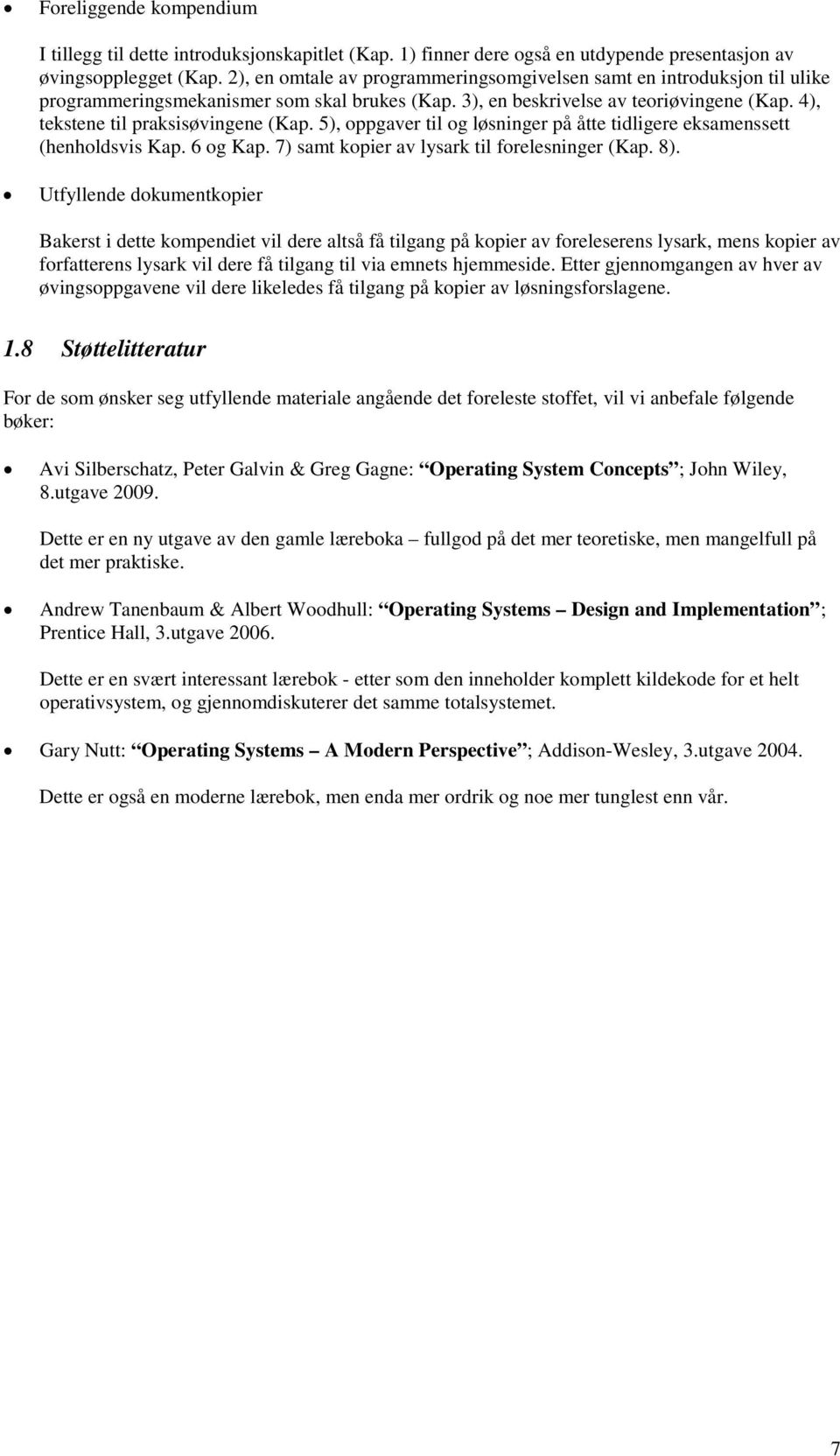 5), oppgaver til og løsninger på åtte tidligere eksamenssett (henholdsvis Kap. 6 og Kap. 7) samt kopier av lysark til forelesninger (Kap. 8).