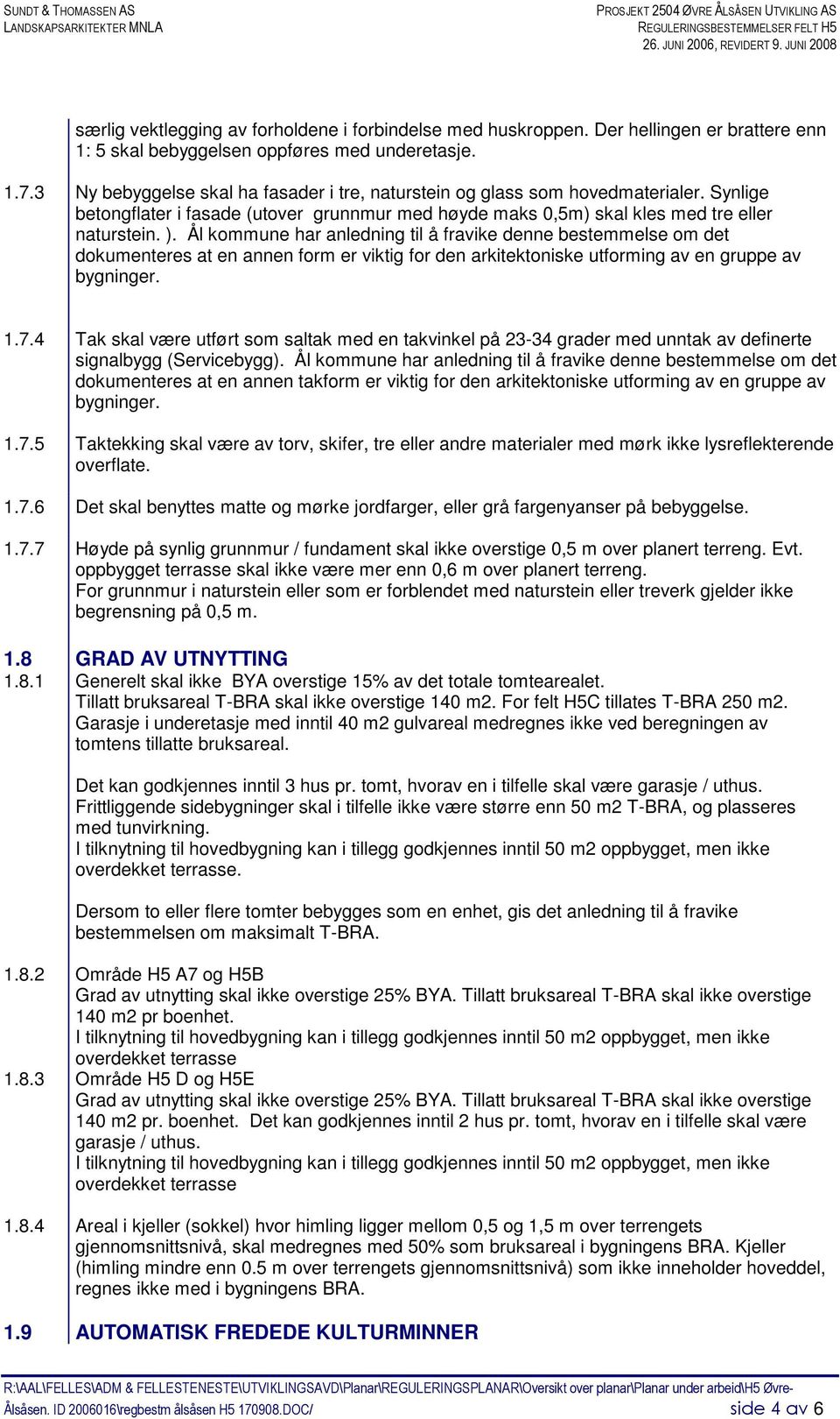 3 Ny bebyggelse skal ha fasader i tre, naturstein og glass som hovedmaterialer. Synlige betongflater i fasade (utover grunnmur med høyde maks 0,5m) skal kles med tre eller naturstein. ).