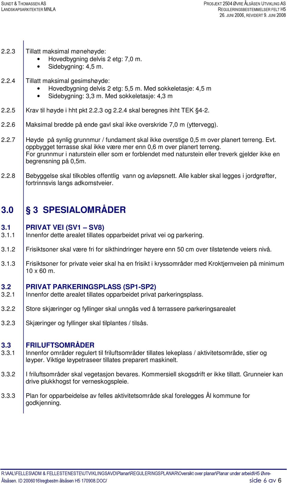 2.4 skal beregnes ihht TEK 4-2. 2.2.6 Maksimal bredde på ende gavl skal ikke overskride 7,0 m (yttervegg). 2.2.7 Høyde på synlig grunnmur / fundament skal ikke overstige 0,5 m over planert terreng.