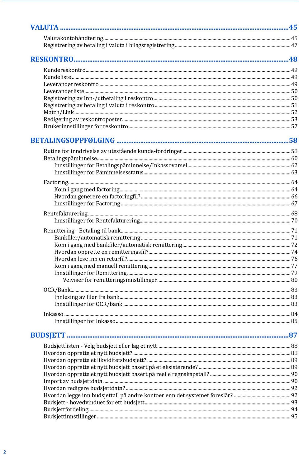 .. 57 BETALINGSOPPFØLGING... 58 Rutine for inndrivelse av utestående kunde-fordringer... 58 Betalingspåminnelse... 60 Innstillinger for Betalingspåminnelse/Inkassovarsel.