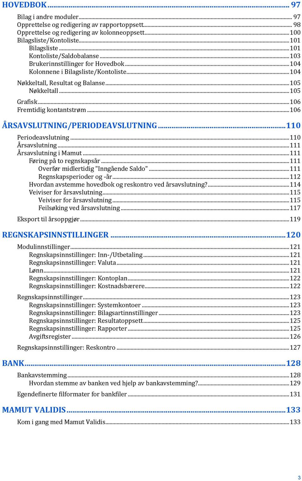 .. 106 Fremtidig kontantstrøm... 106 ÅRSAVSLUTNING/PERIODEAVSLUTNING... 110 Periodeavslutning... 110 Årsavslutning... 111 Årsavslutning i Mamut... 111 Føring på to regnskapsår.