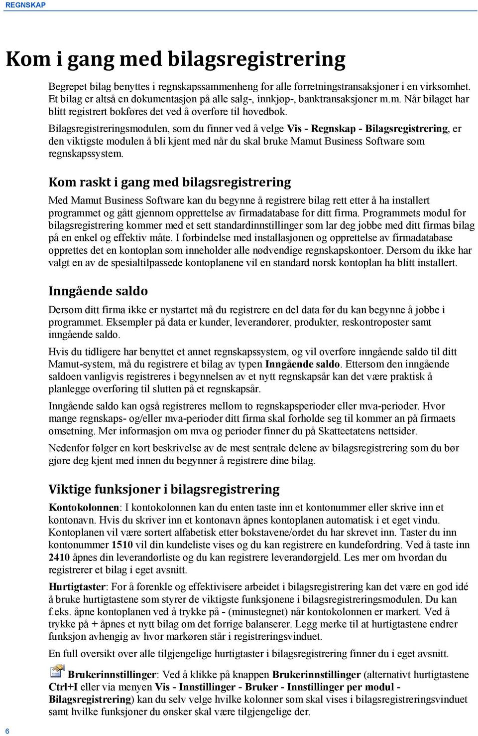 Bilagsregistreringsmodulen, som du finner ved å velge Vis - Regnskap - Bilagsregistrering, er den viktigste modulen å bli kjent med når du skal bruke Mamut Business Software som regnskapssystem.