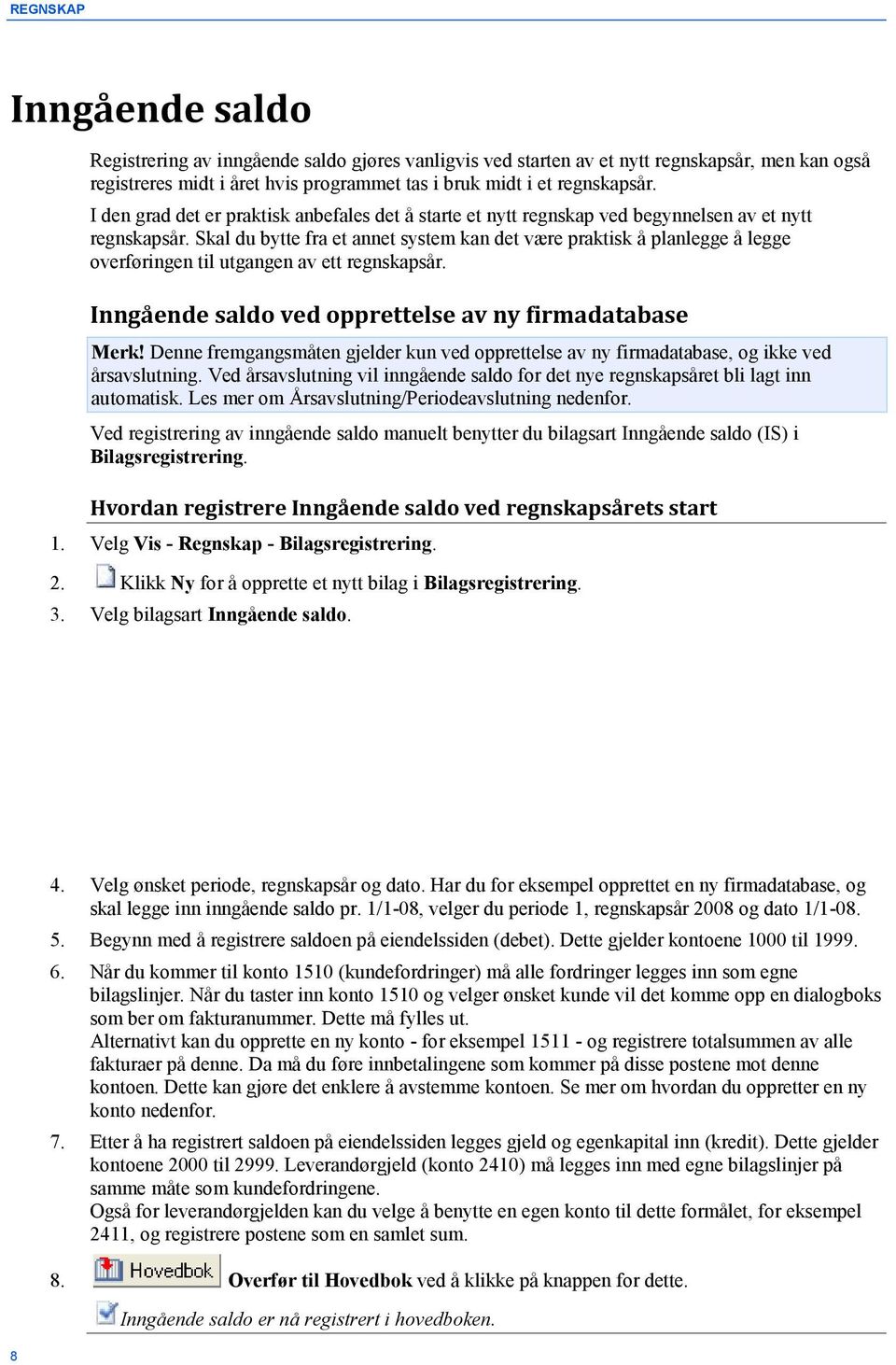 Skal du bytte fra et annet system kan det være praktisk å planlegge å legge overføringen til utgangen av ett regnskapsår. Inngående saldo ved opprettelse av ny firmadatabase Merk!