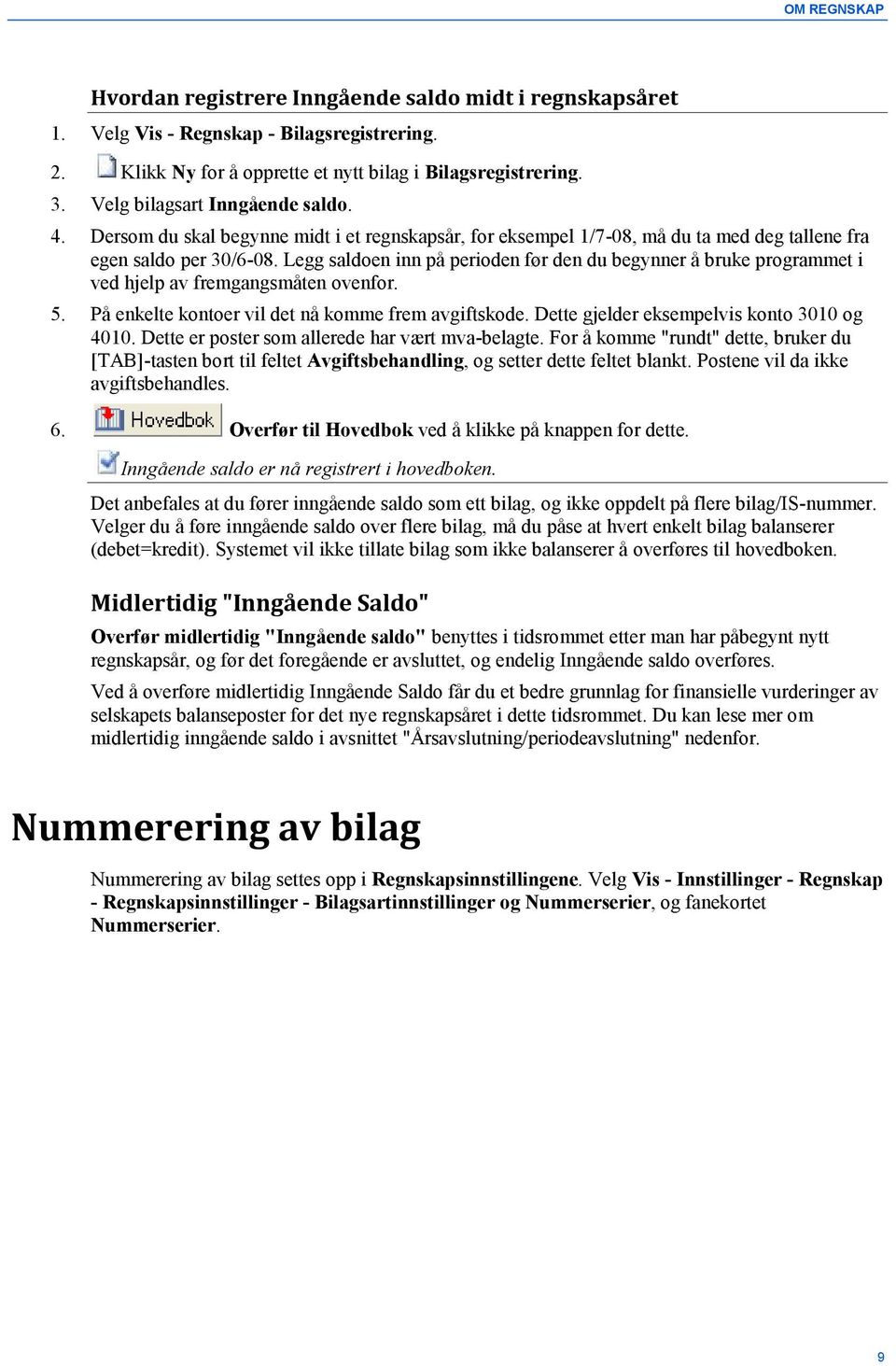 Legg saldoen inn på perioden før den du begynner å bruke programmet i ved hjelp av fremgangsmåten ovenfor. 5. På enkelte kontoer vil det nå komme frem avgiftskode.