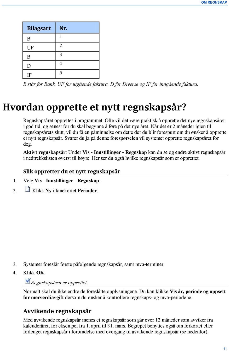 Når det er 2 måneder igjen til regnskapsårets slutt, vil du få en påminnelse om dette der du blir forespurt om du ønsker å opprette et nytt regnskapsår.