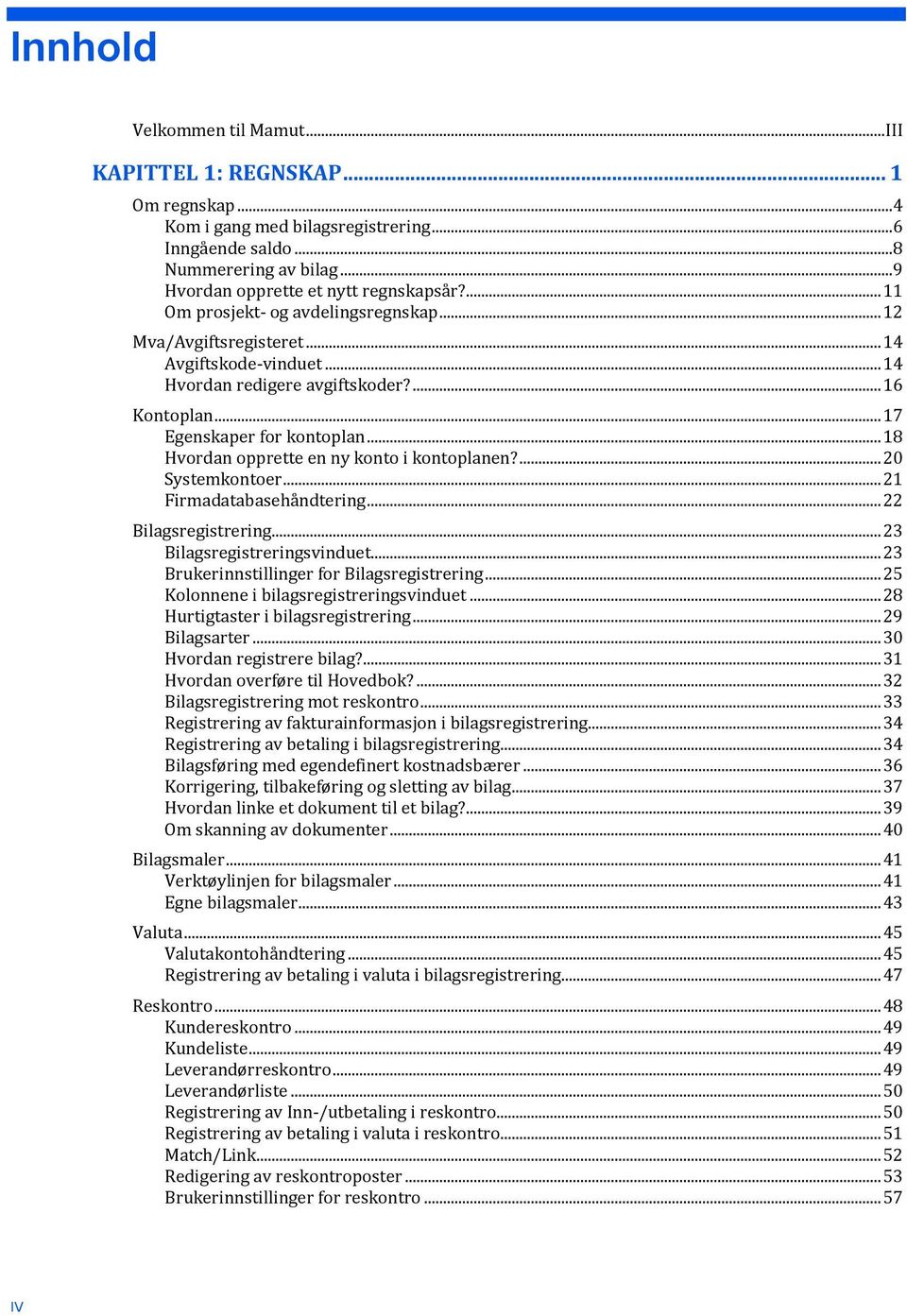 .. 18 Hvordan opprette en ny konto i kontoplanen?... 20 Systemkontoer... 21 Firmadatabasehåndtering... 22 Bilagsregistrering... 23 Bilagsregistreringsvinduet.