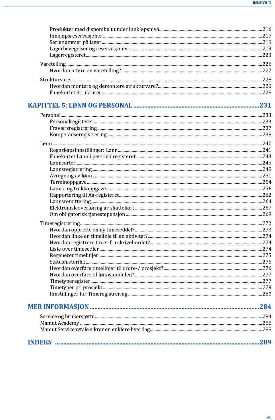 .. 233 Personalregisteret... 233 Fraværsregistrering... 237 Kompetanseregistrering... 238 Lønn... 240 Regnskapsinnstillinger: Lønn... 241 Fanekortet Lønn i personalregisteret... 243 Lønnsarter.