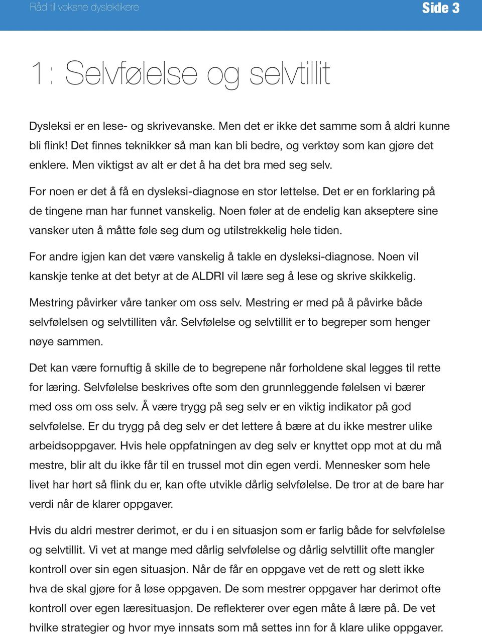 Det er en forklaring på de tingene man har funnet vanskelig. Noen føler at de endelig kan akseptere sine vansker uten å måtte føle seg dum og utilstrekkelig hele tiden.