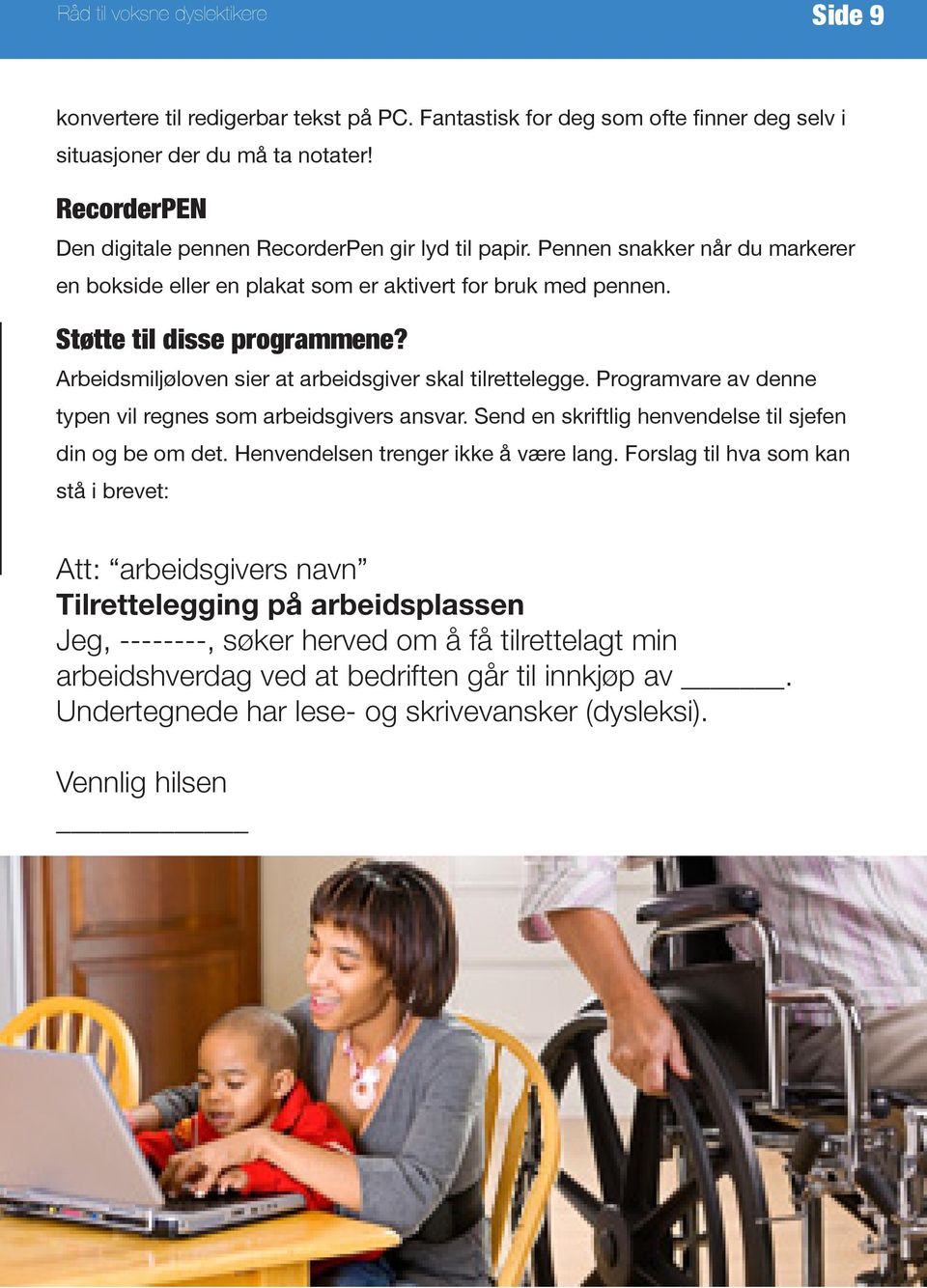 Arbeidsmiljøloven sier at arbeidsgiver skal tilrettelegge. Programvare av denne typen vil regnes som arbeidsgivers ansvar. Send en skriftlig henvendelse til sjefen din og be om det.