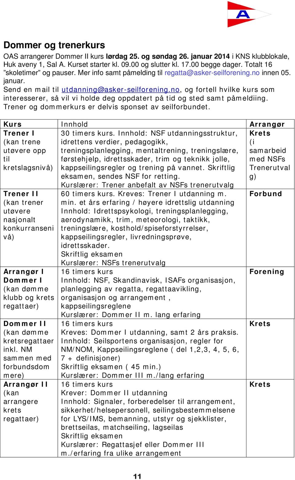 no, og fortell hvilke kurs som interesserer, så vil vi holde deg oppdatert på tid og sted samt påmeldiing. Trener og dommerkurs er delvis sponset av seilforbundet.