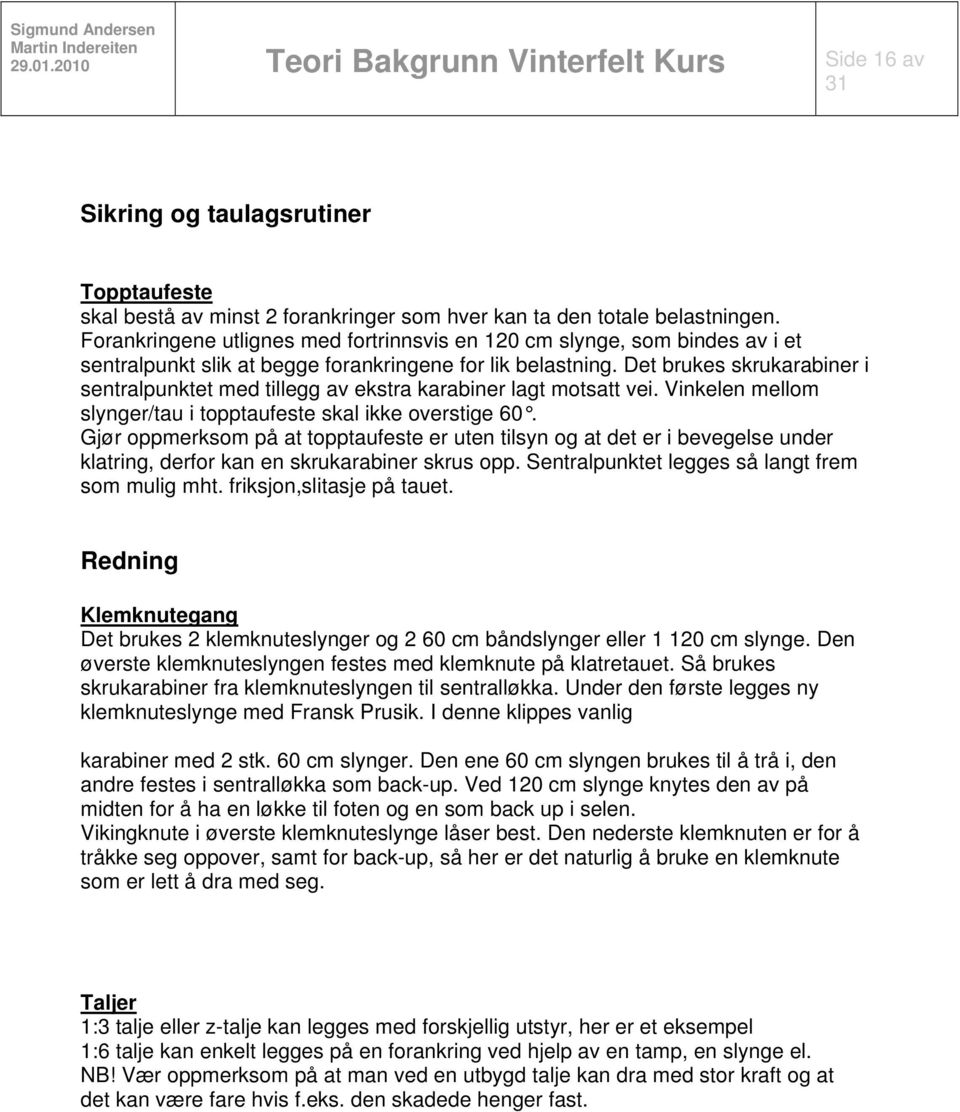 Det brukes skrukarabiner i sentralpunktet med tillegg av ekstra karabiner lagt motsatt vei. Vinkelen mellom slynger/tau i topptaufeste skal ikke overstige 60.