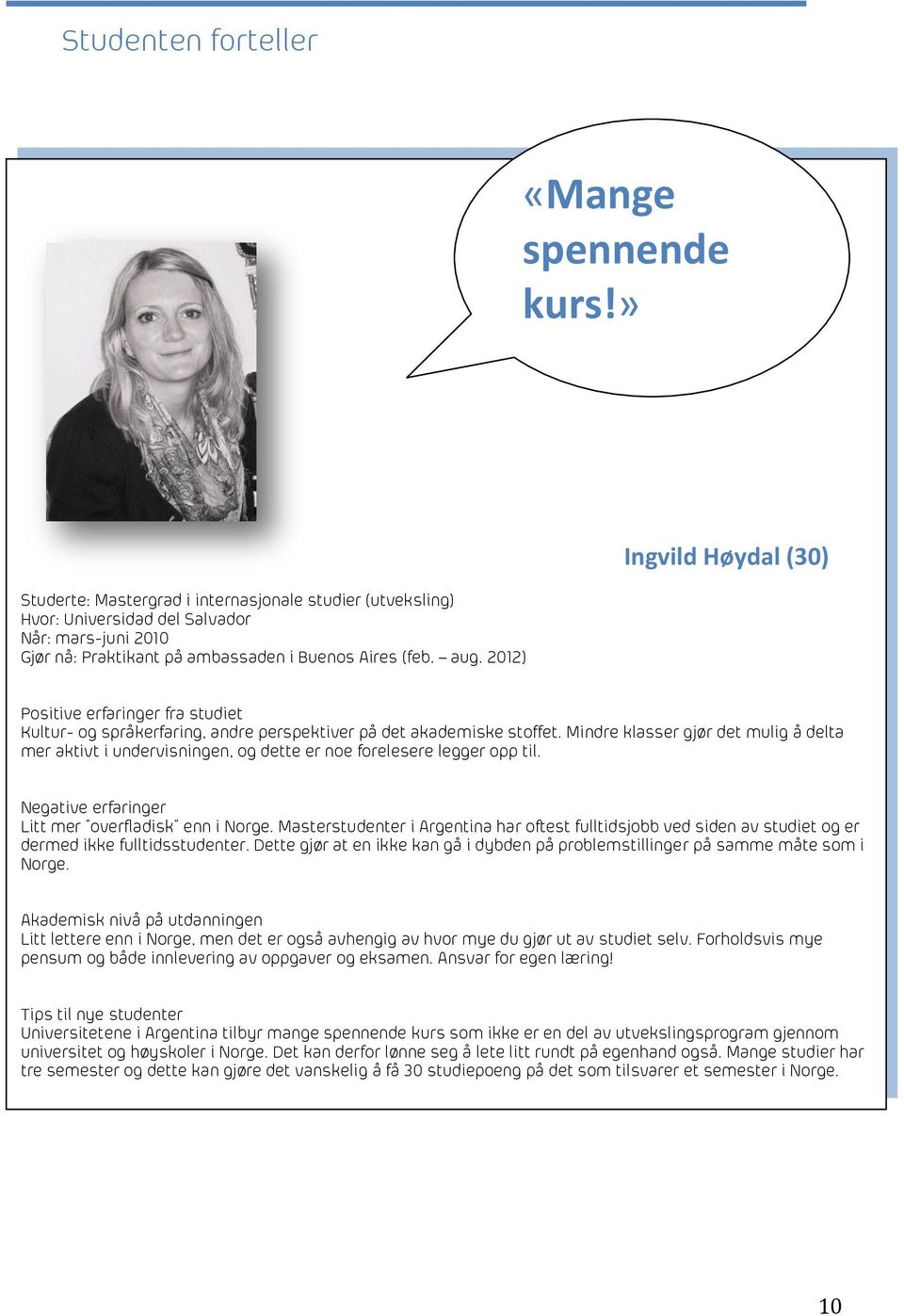 2012) Ingvild Høydal (30) Positive erfaringer fra studiet Kultur- og språkerfaring, andre perspektiver på det akademiske stoffet.