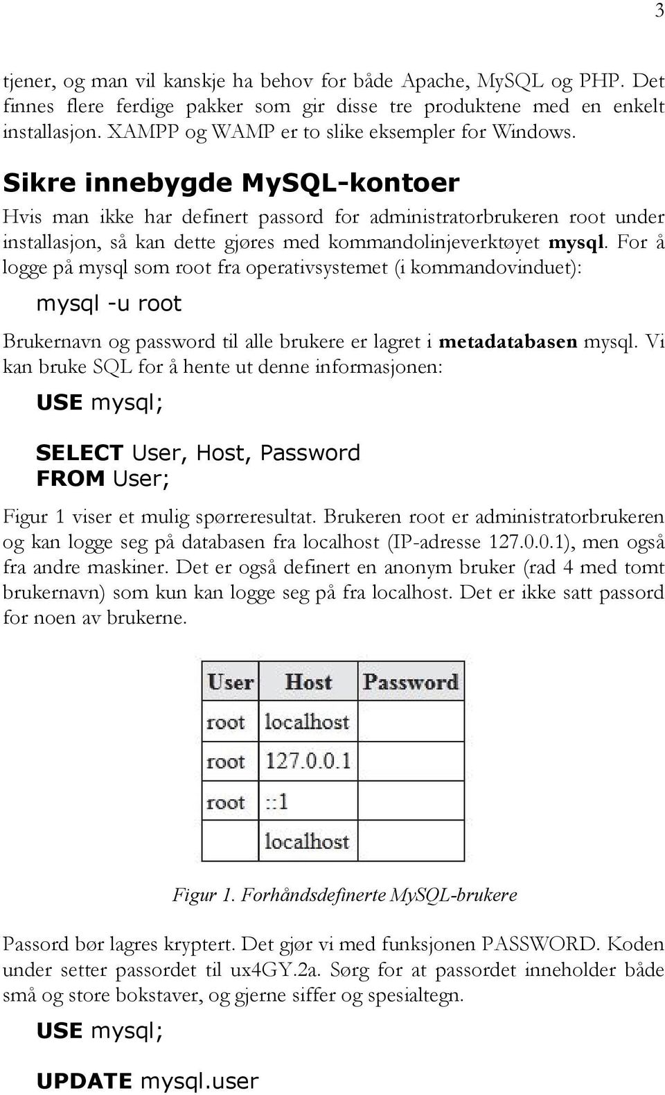 Sikre innebygde MySQL-kontoer Hvis man ikke har definert passord for administratorbrukeren root under installasjon, så kan dette gjøres med kommandolinjeverktøyet mysql.