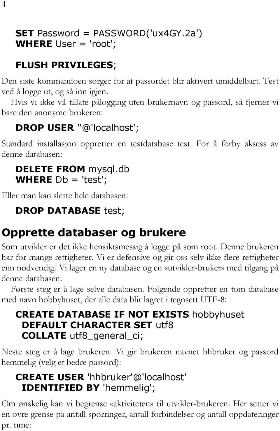 For å forby aksess av denne databasen: DELETE FROM mysql.