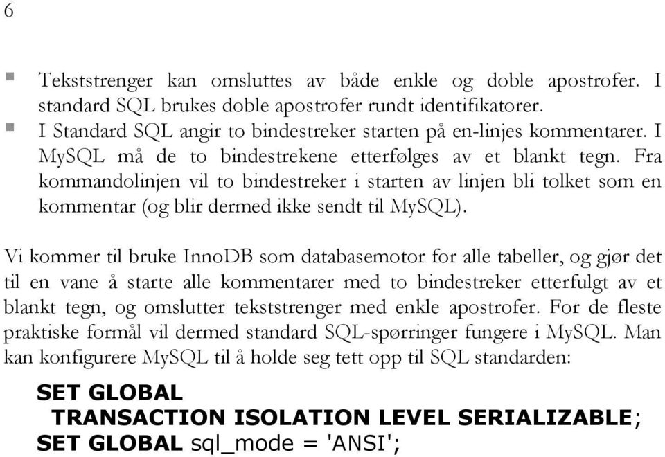 Vi kommer til bruke InnoDB som databasemotor for alle tabeller, og gjør det til en vane å starte alle kommentarer med to bindestreker etterfulgt av et blankt tegn, og omslutter tekststrenger med