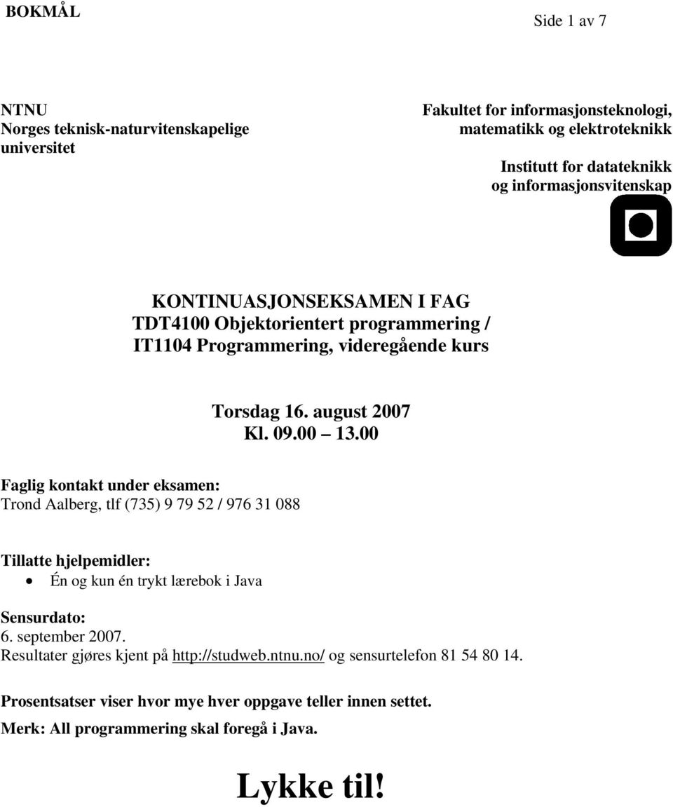 00 Faglig kontakt under eksamen: Trond Aalberg, tlf (735) 9 79 52 / 976 31 088 Tillatte hjelpemidler: Én og kun én trykt lærebok i Java Sensurdato: 6. september 2007.