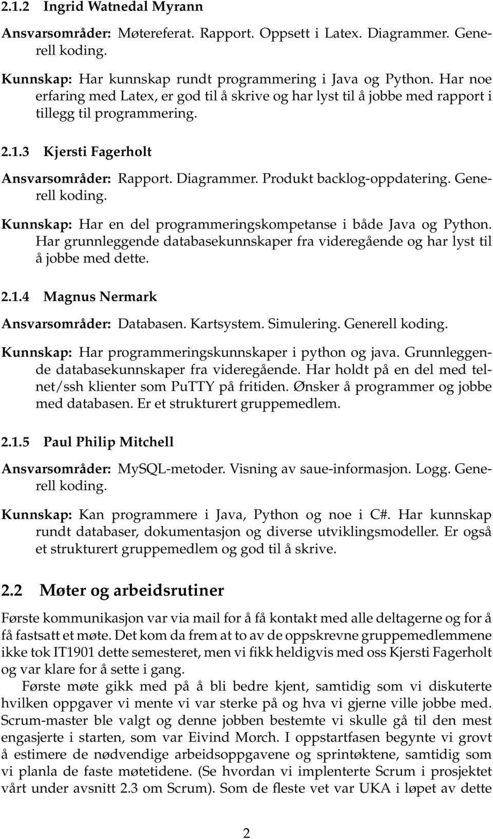 Produkt backlog-oppdatering. Generell koding. Kunnskap: Har en del programmeringskompetanse i både Java og Python.