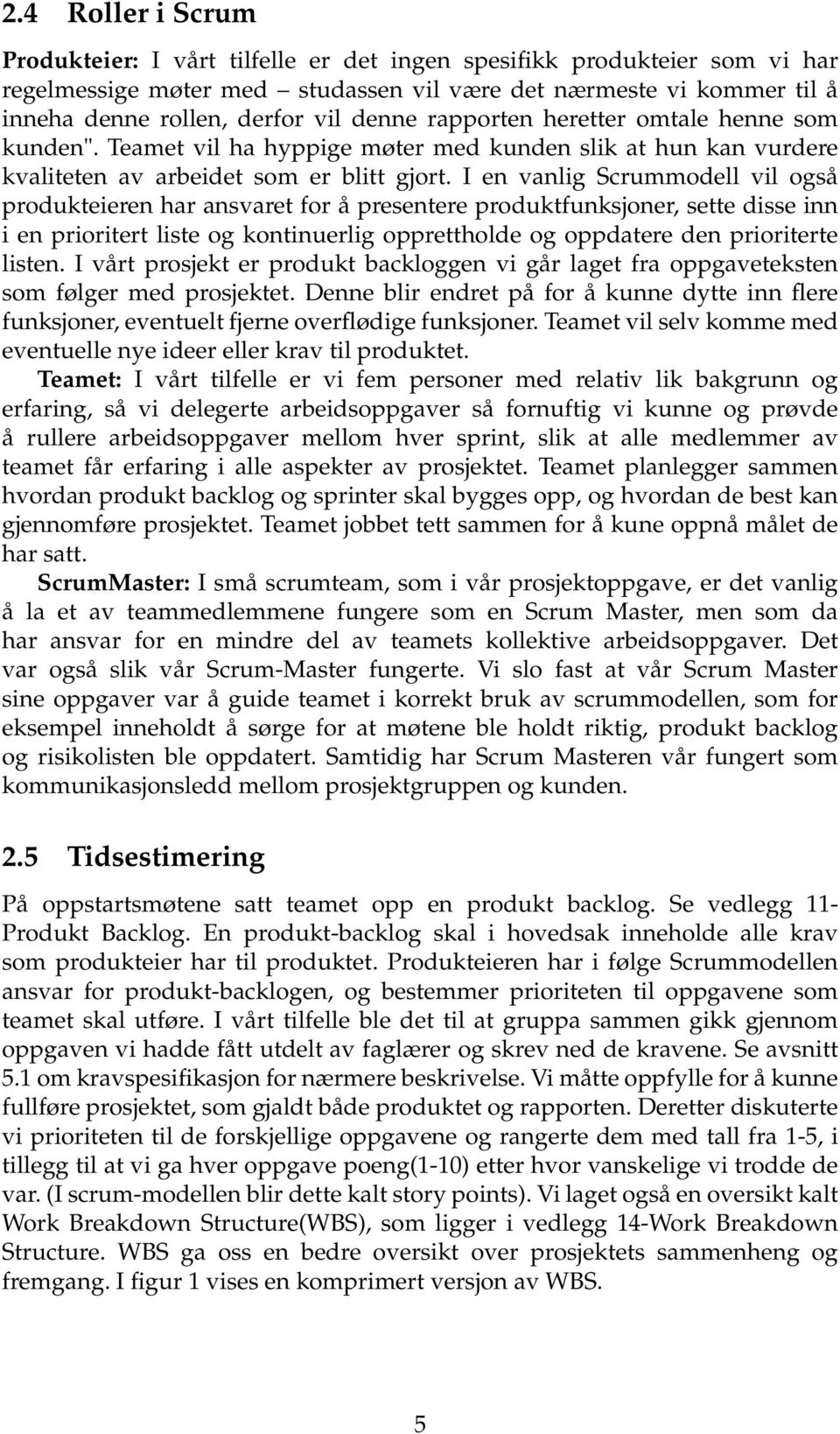 I en vanlig Scrummodell vil også produkteieren har ansvaret for å presentere produktfunksjoner, sette disse inn i en prioritert liste og kontinuerlig opprettholde og oppdatere den prioriterte listen.