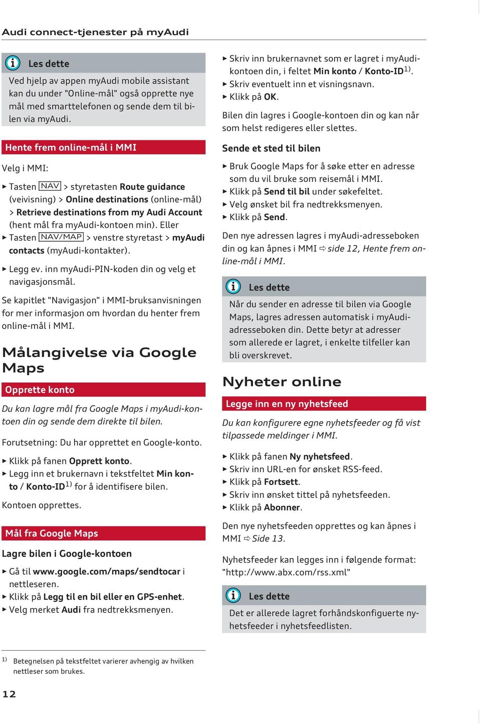 myaudi-kontoen min). Eller Tasten NAV/MAP > venstre styretast > myaudi contacts (myaudi-kontakter). Legg ev. inn myaudi-pin-koden din og velg et navigasjonsmål.