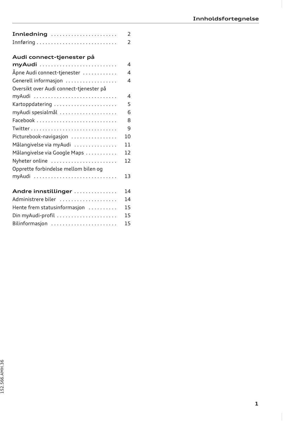 ................... 6 Facebook............................ 8 Twitter.............................. 9 Picturebook-navigasjon................ 10 Målangivelse via myaudi............... 11 Målangivelse via Google Maps.