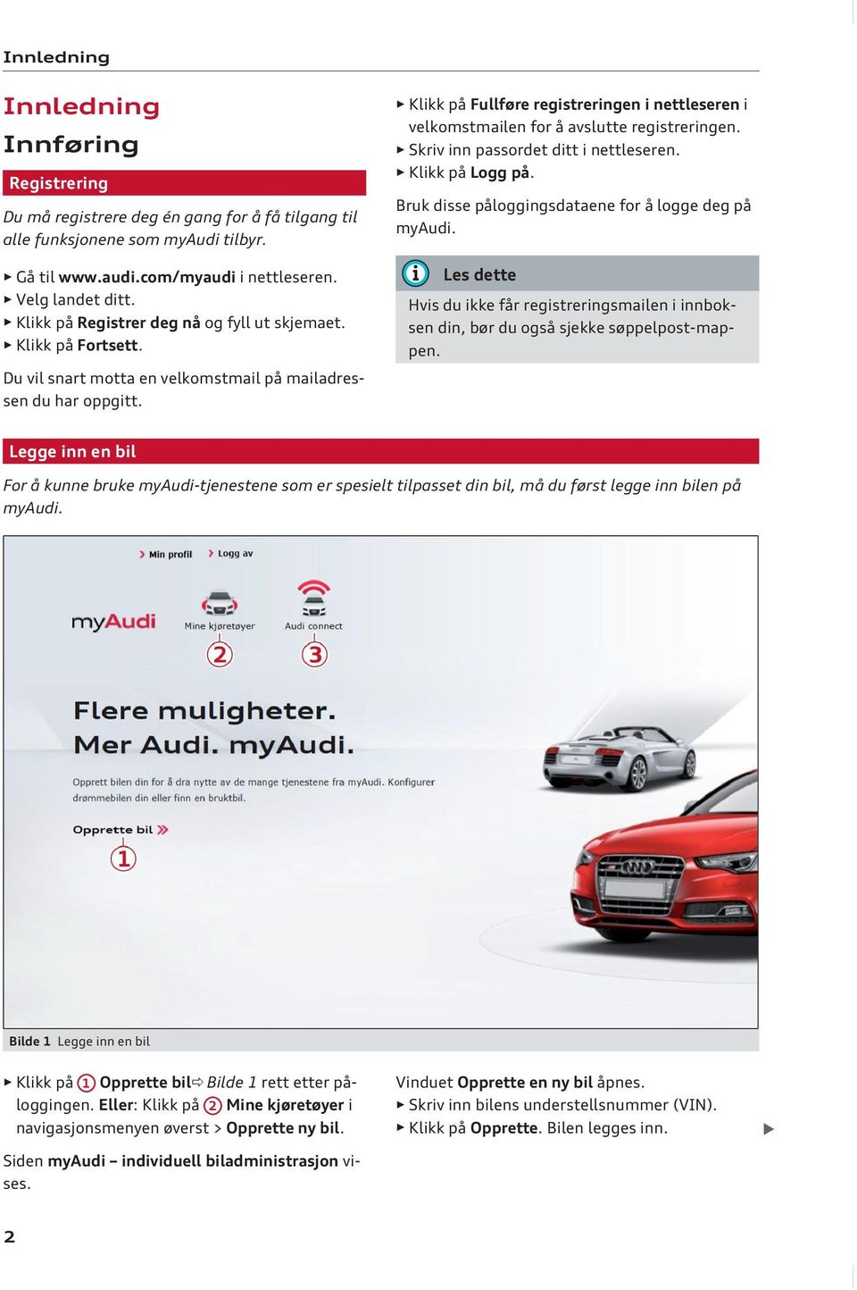 Klikk på Logg på. Bruk disse påloggingsdataene for å logge deg på myaudi. Hvis du ikke får registreringsmailen i innboksen din, bør du også sjekke søppelpost-mappen.