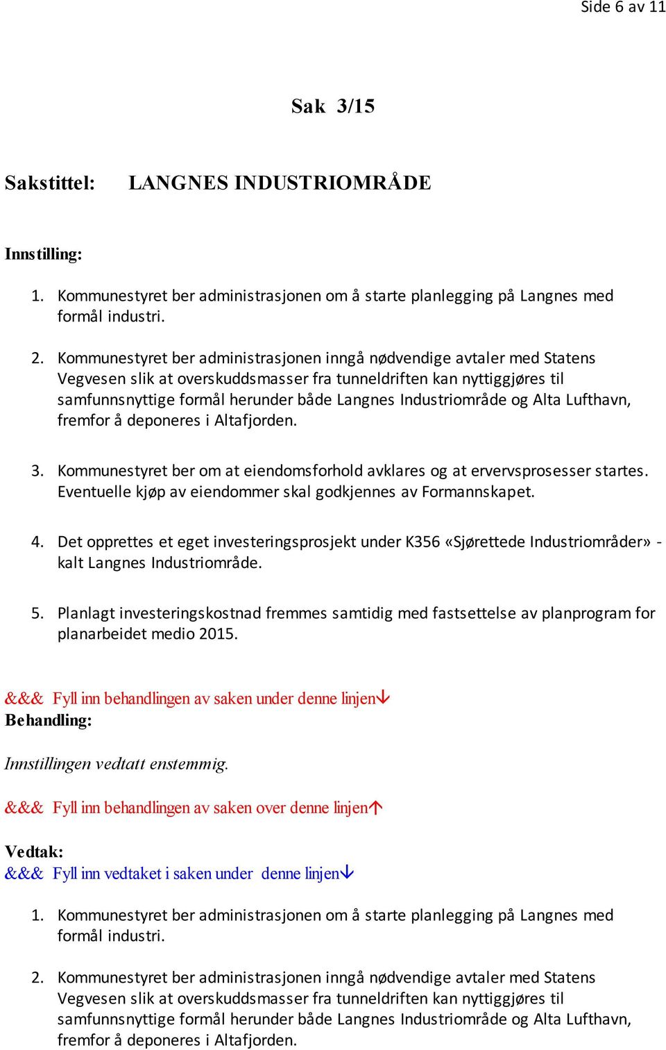 Industriområde og Alta Lufthavn, fremfor å deponeres i Altafjorden. 3. Kommunestyret ber om at eiendomsforhold avklares og at ervervsprosesser startes.