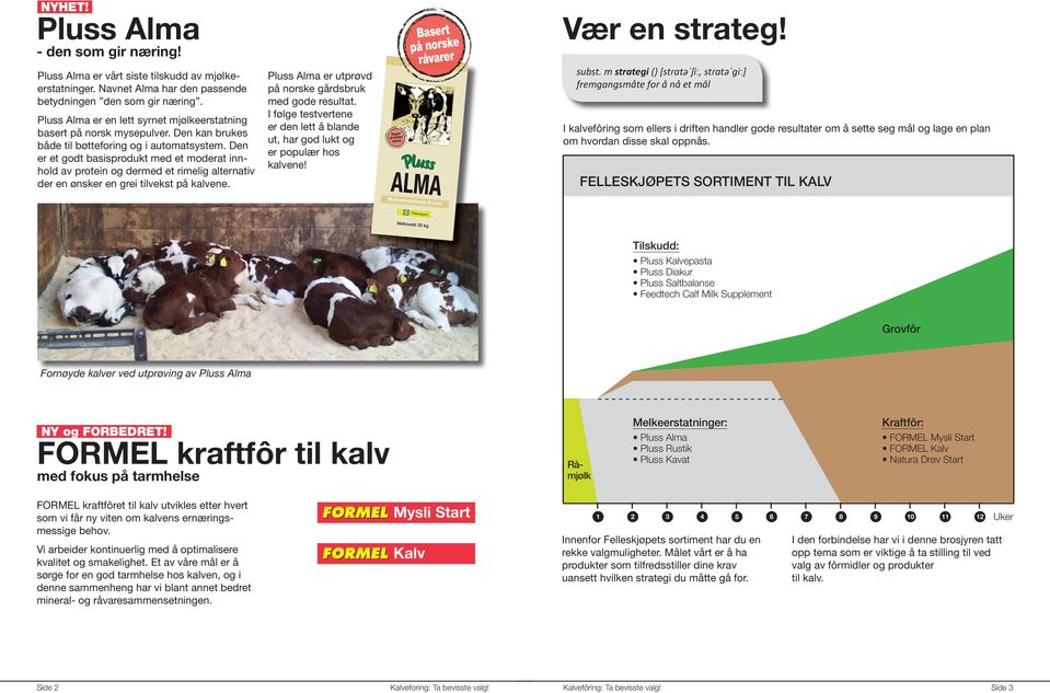 Den er et godt basisprodukt med et moderat innhold av protein og dermed et rimelig alternativ der en ønsker en grei tilvekst på kalvene. Pluss Alma er utprøvd på norske gårdsbruk med gode resultat.