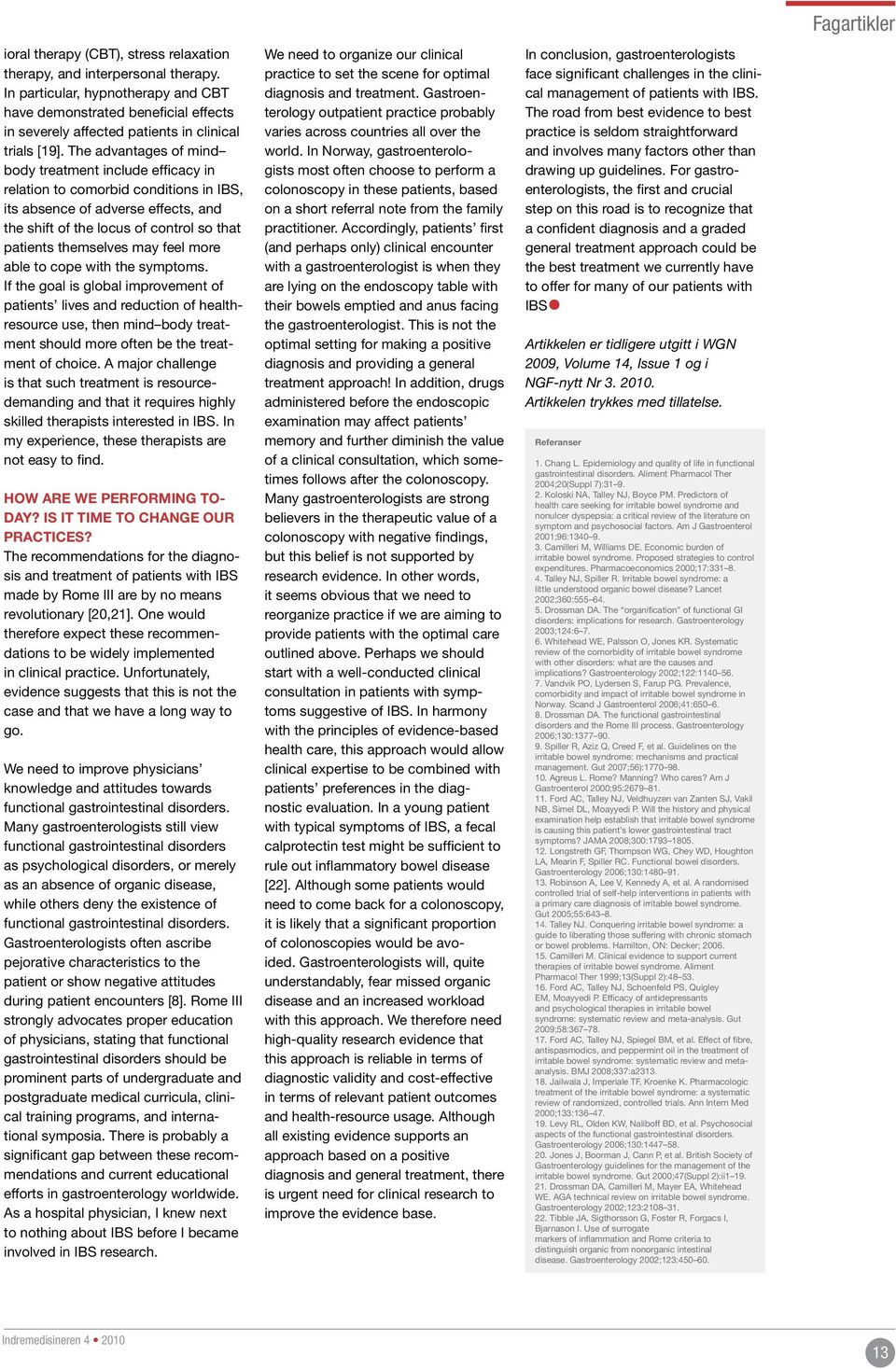 The advantages of mind body treatment include efficacy in relation to comorbid conditions in IBS, its absence of adverse effects, and the shift of the locus of control so that patients themselves may