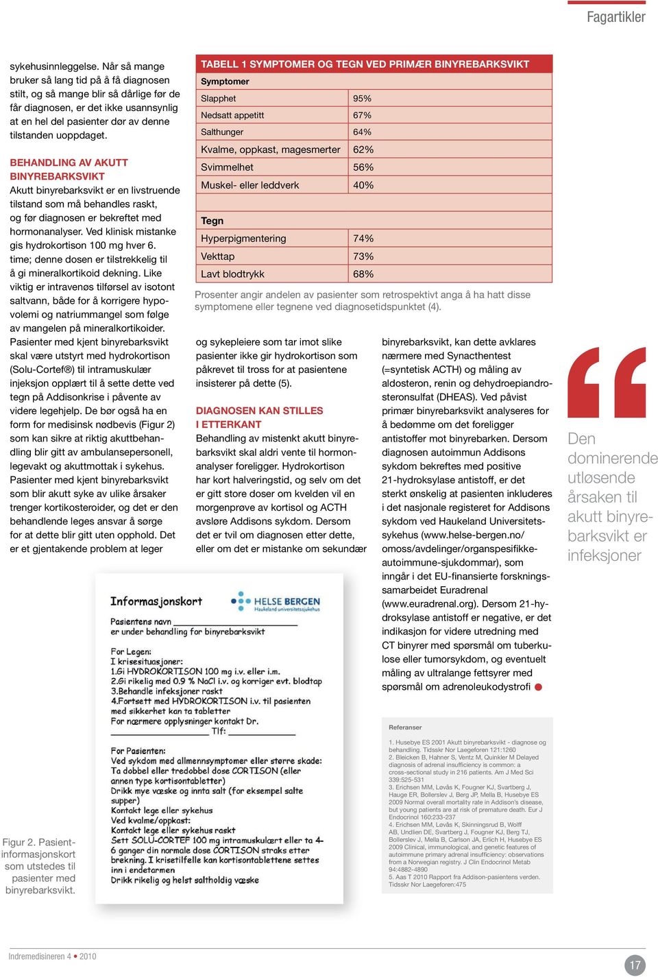 Behandling av akutt binyrebarksvikt Akutt binyrebarksvikt er en livstruende tilstand som må behandles raskt, og før diagnosen er bekreftet med hormonanalyser.