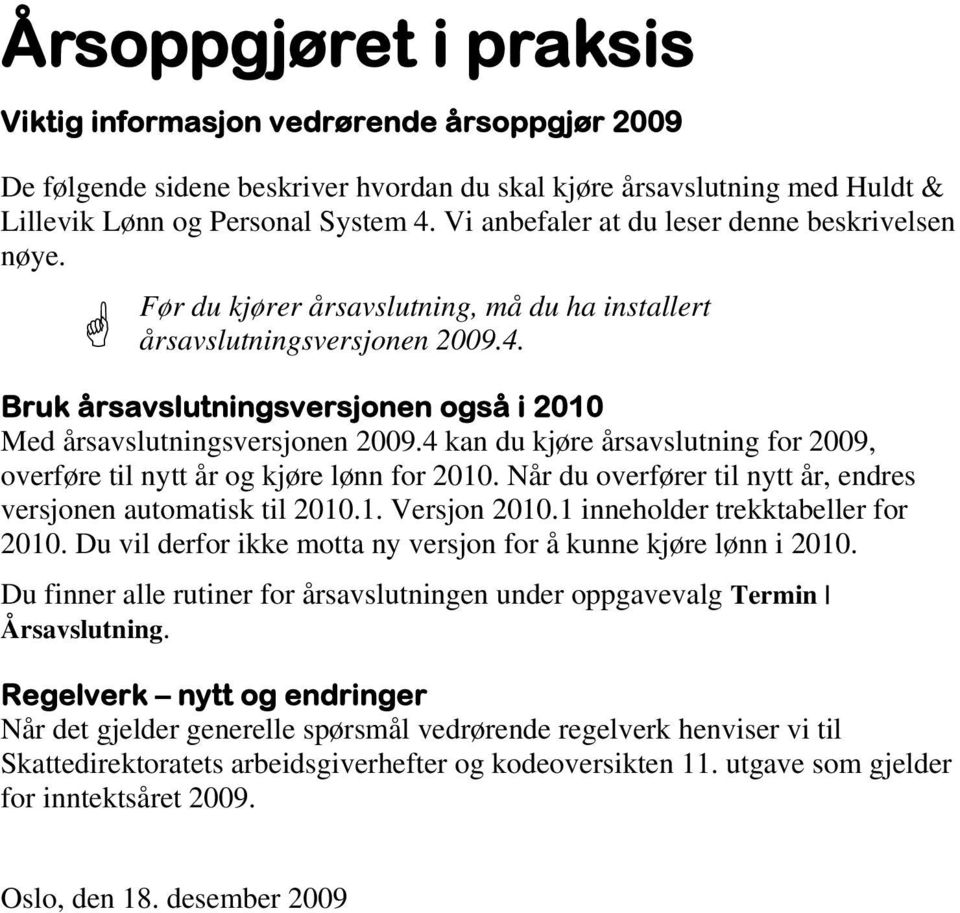 Bruk årsavslutningsversjonen også i 2010 Med årsavslutningsversjonen 2009.4 kan du kjøre årsavslutning for 2009, overføre til nytt år og kjøre lønn for 2010.