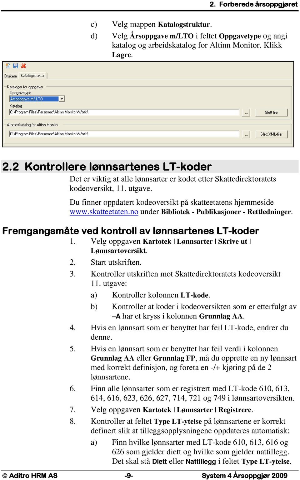 skatteetaten.no under Bibliotek - Publikasjoner - Rettledninger. Fremgangsmåte ved kontroll av lønnsartenes LT-koder 1. Velg oppgaven Kartotek Lønnsarter Skrive ut Lønnsartoversikt. 2.