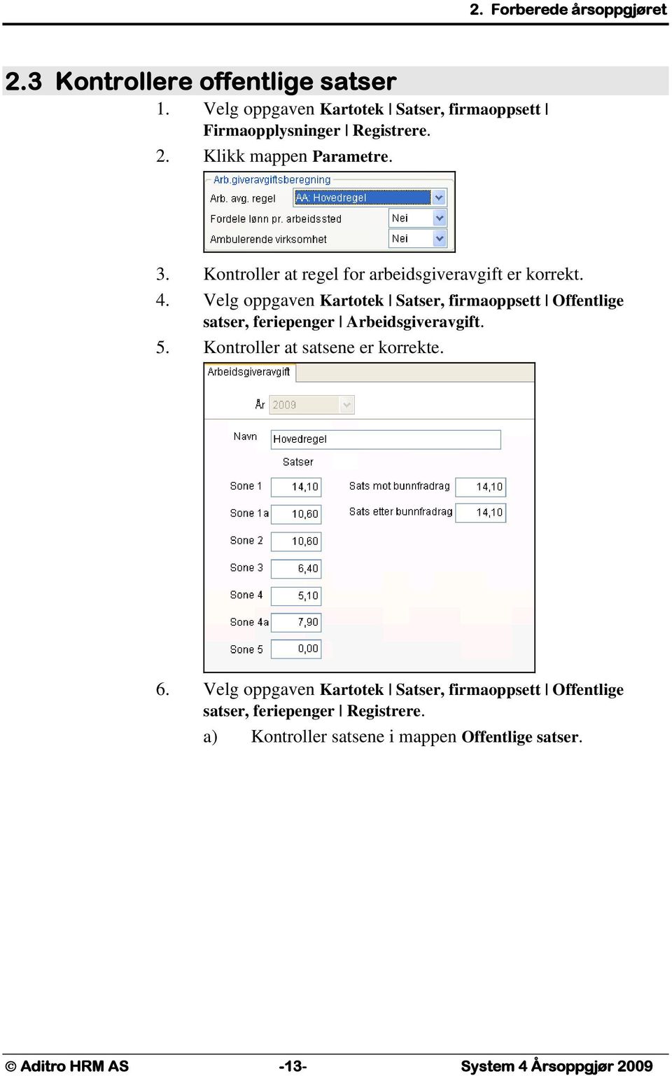 Velg oppgaven Kartotek Satser, firmaoppsett Offentlige satser, feriepenger Arbeidsgiveravgift. 5. Kontroller at satsene er korrekte. 6.