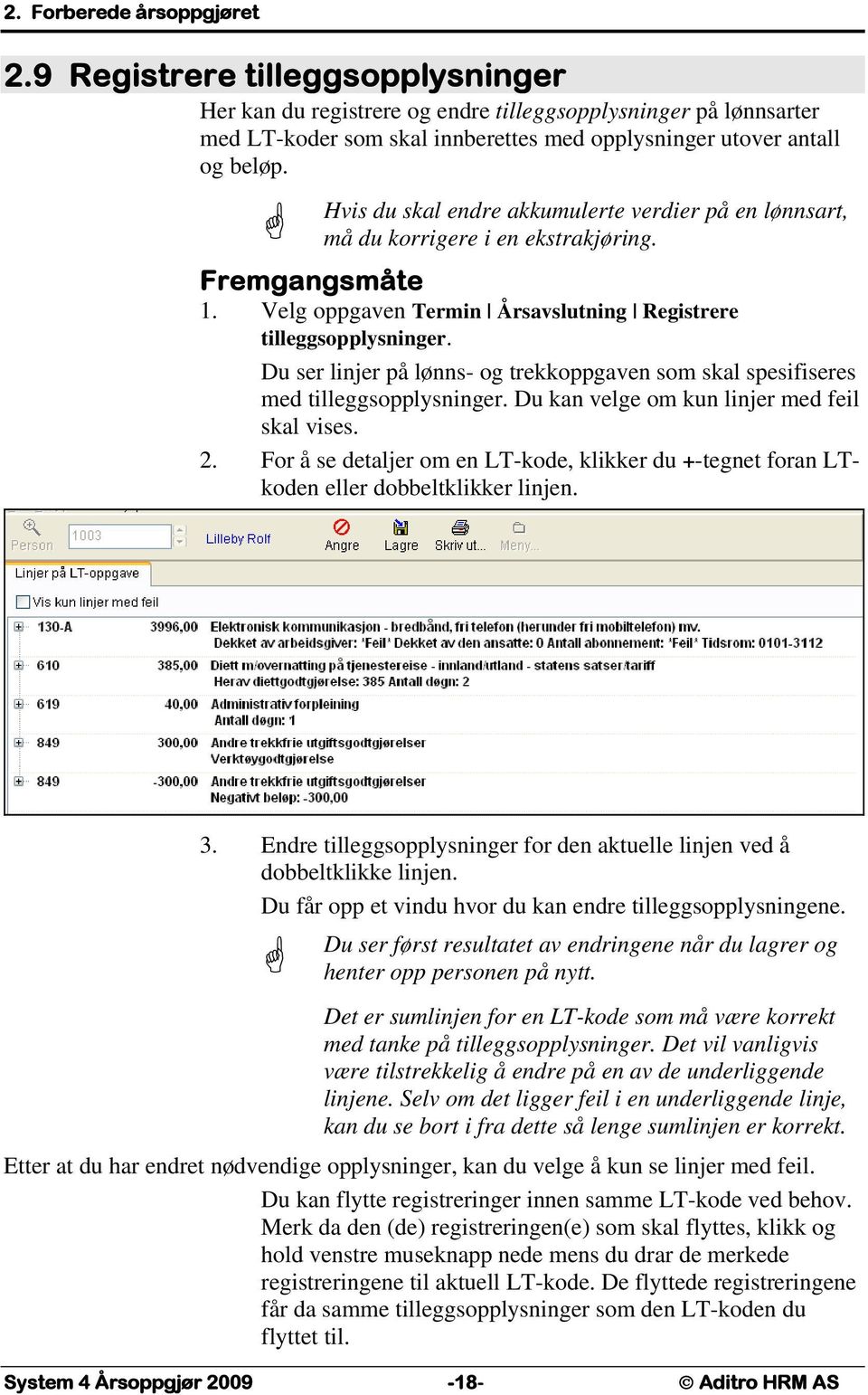 Hvis du skal endre akkumulerte verdier på en lønnsart, må du korrigere i en ekstrakjøring. Fremgangsmåte 1. Velg oppgaven Termin Årsavslutning Registrere tilleggsopplysninger.