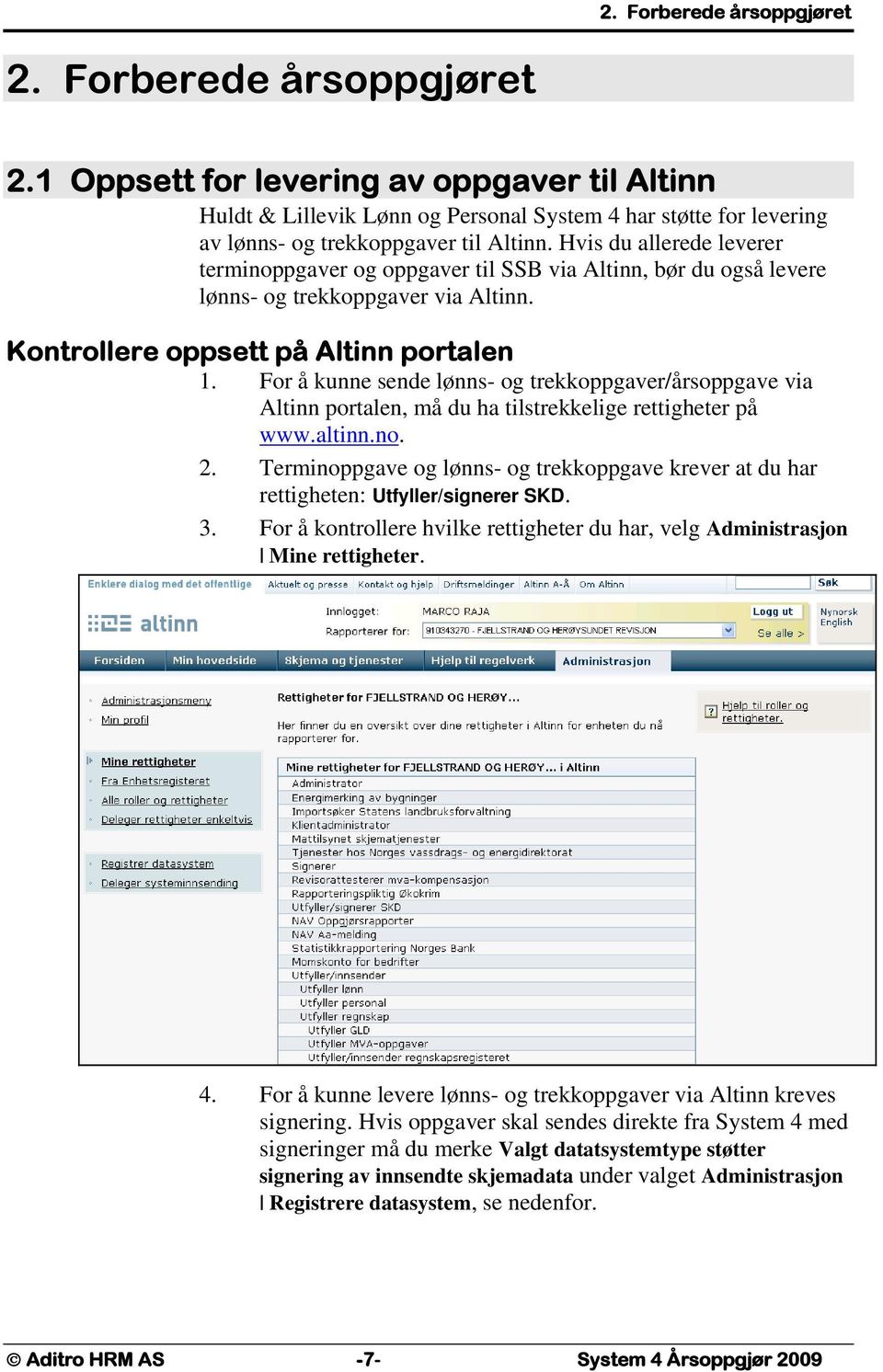 For å kunne sende lønns- og trekkoppgaver/årsoppgave via Altinn portalen, må du ha tilstrekkelige rettigheter på www.altinn.no. 2.