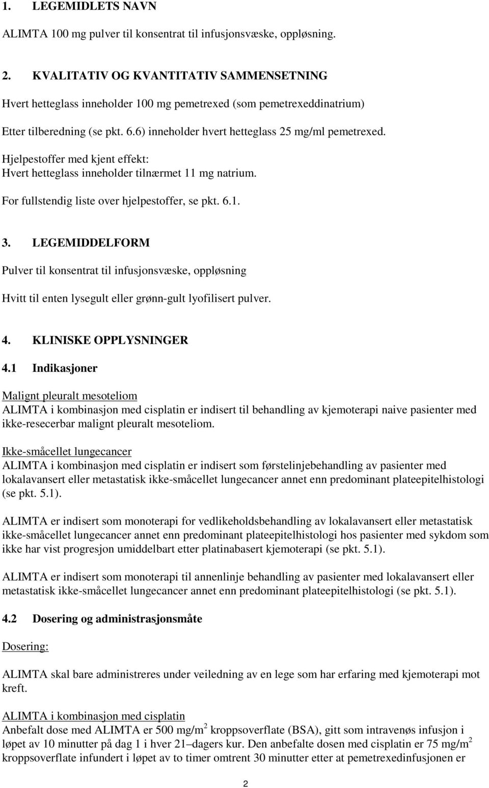 Hjelpestoffer med kjent effekt: Hvert hetteglass inneholder tilnærmet 11 mg natrium. For fullstendig liste over hjelpestoffer, se pkt. 6.1. 3.