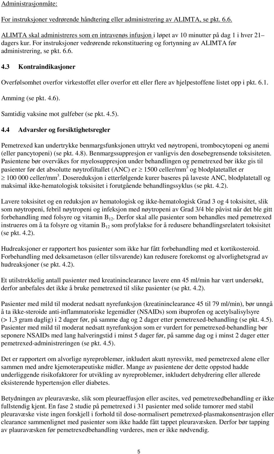 For instruksjoner vedrørende rekonstituering og fortynning av ALIMTA før administrering, se pkt. 6.6. 4.